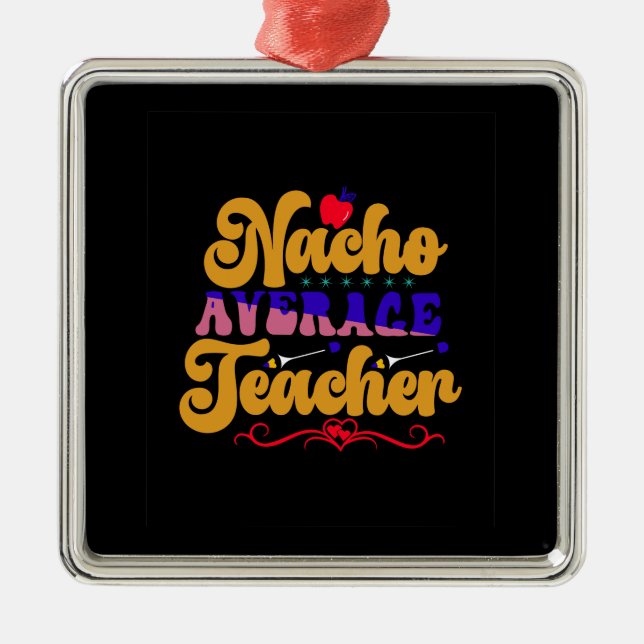 Teacher Nacho Average Teacher Metal Ornament (Front)