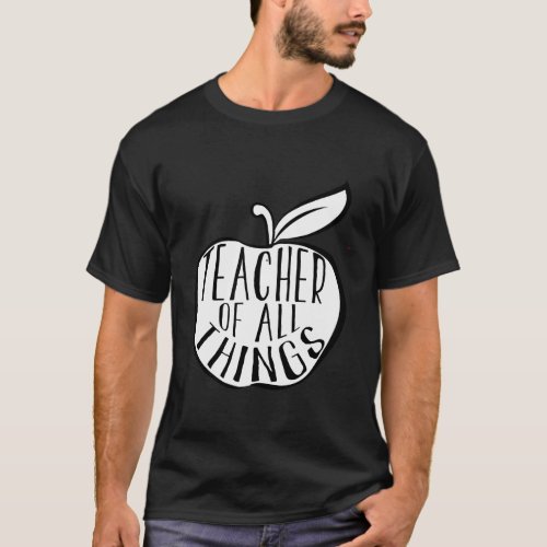 Teacher Of All Things School Teacher Appreciation T_Shirt