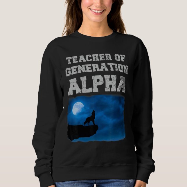 Teacher of Generation Alpha Sweatshirt (Front)