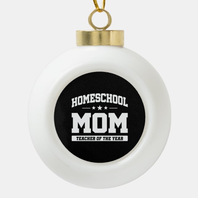 Teacher of the Year - Homeschool Mom Ceramic Ball Christmas Ornament (Front)