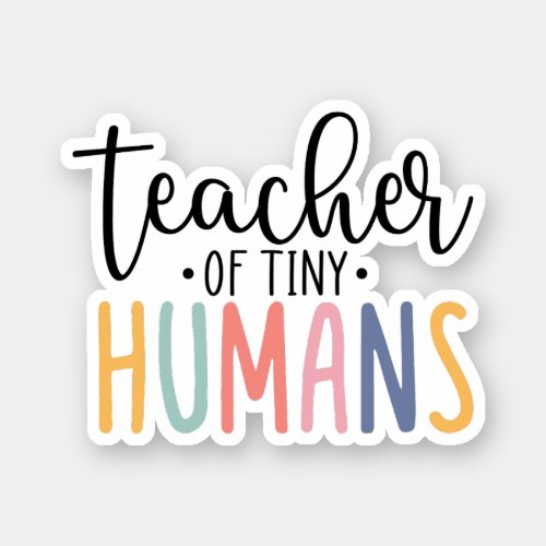Teacher of Tiny Humans Teacher Appreciation Sticker