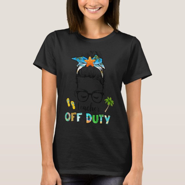 Teacher Off Duty  Back To Shool T-Shirt (Front)