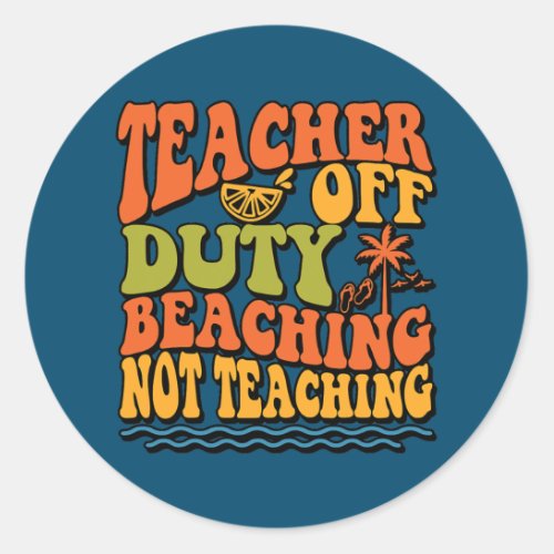 Teacher off Duty Beaching Not Teaching Summer Classic Round Sticker