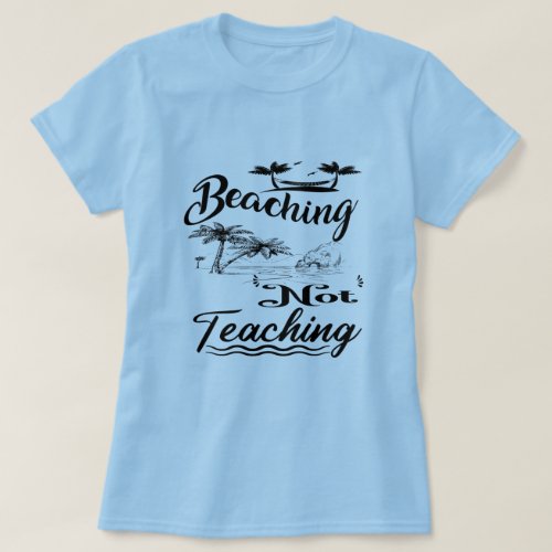 Teacher off Duty Beaching Not Teaching Summer T_Shirt