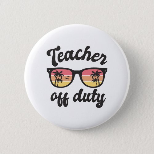 Teacher Off Duty Funny Teachers Summer Vacation  Button