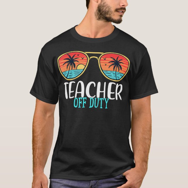 Teacher Off Duty Happy Last Day Of School Summer 2 T-Shirt (Front)