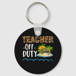 Teacher Off Duty Happy Last Day Of School Teacher Keychain
