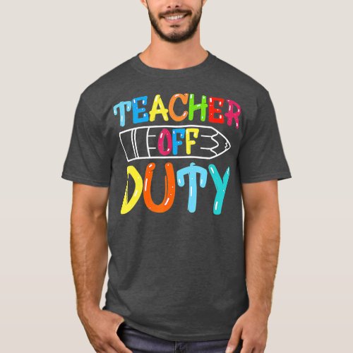 Teacher Off Duty Happy Last Day Of School Teacher  T_Shirt