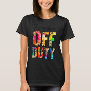 Teacher Off Duty Happy Last Day Of School Tie Dye T-Shirt