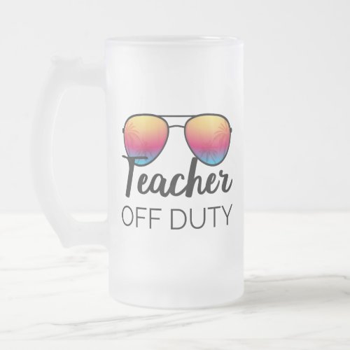 Teacher Off Duty I Frosted Glass Beer Mug