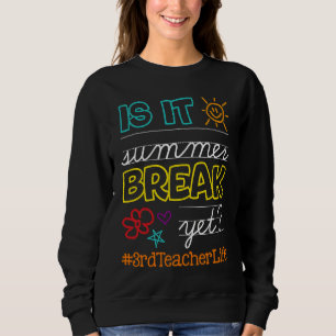 Teacher off duty Is It Summer Break Yet 3rd teache Sweatshirt