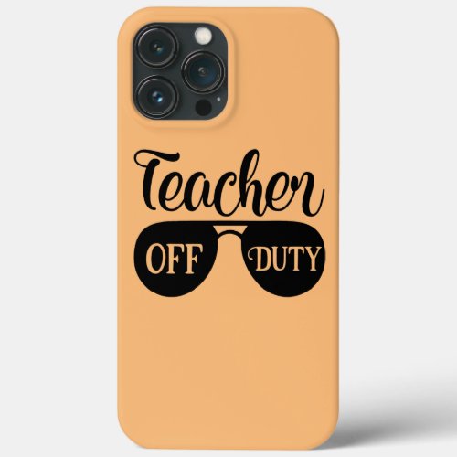 Teacher Off Duty Last Day Of School  iPhone 13 Pro Max Case