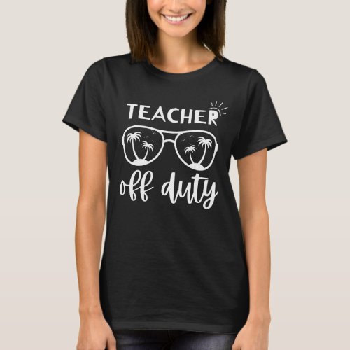 Teacher Off Duty Last Day Of School Summer Beach T_Shirt