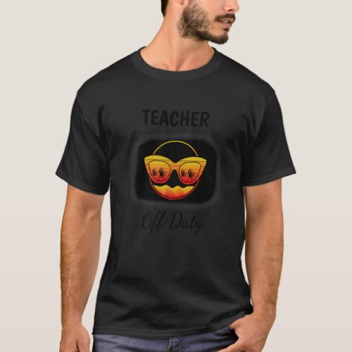 Teacher Off Duty Last Day Of School Teacher Summer T_Shirt