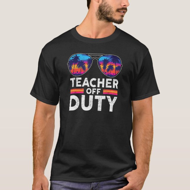 Teacher Off Duty Last Day Of School Teacher Summer T-Shirt (Front)