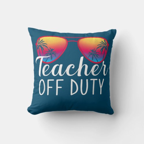 Teacher Off Duty Last Day Of School Teacher Throw Pillow