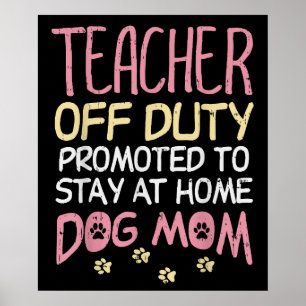 Teacher Off Duty Promoted To Dog Mom Retirement Poster