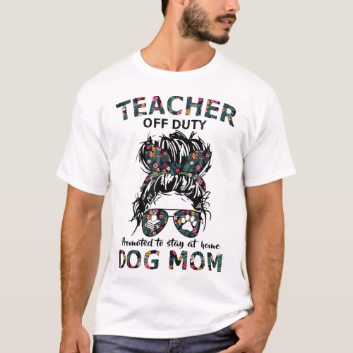 Teacher Off Duty Promoted To Stay At Home Dog Mom T_Shirt