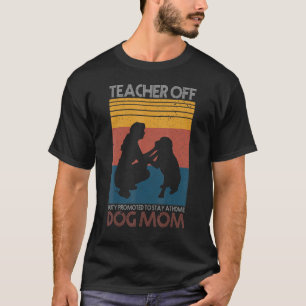 Teacher Off Duty Promoted To Stay At Home Dog Mom T-Shirt