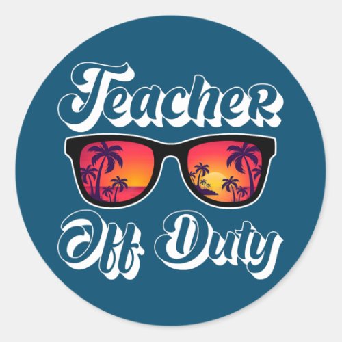 Teacher Off Duty Summer Break Last day of School Classic Round Sticker
