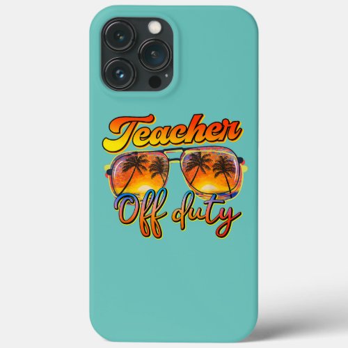 Teacher Off Duty Sunglasses Summer Funny Last Day iPhone 13 Pro Max Case
