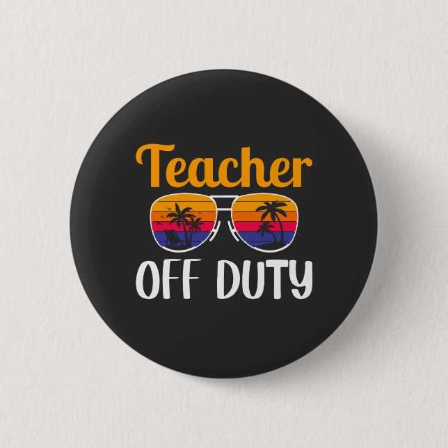 Teacher Off Duty, Teacher Gift, Summer Vacation Button (Front)