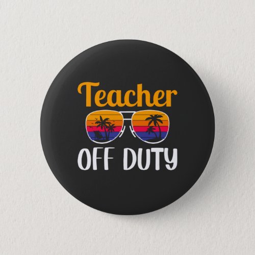 Teacher Off Duty Teacher Gift Summer Vacation Button