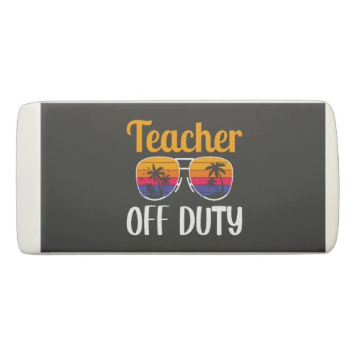 Teacher Off Duty Teacher Gift Summer Vacation Eraser