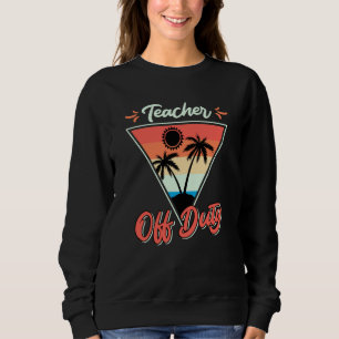 Teacher off duty teacher on vacation Teacher 8 Sweatshirt