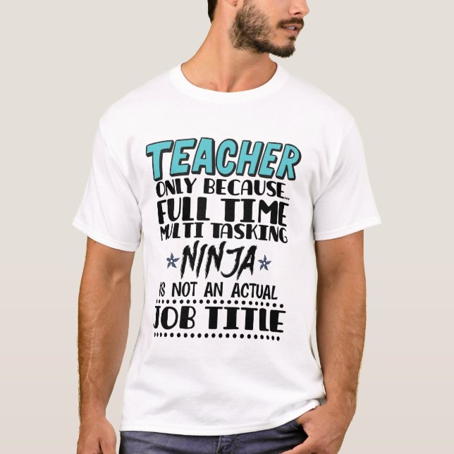 Teacher Only Because Full Time Multi Tasking Ninja T-Shirt (Front)