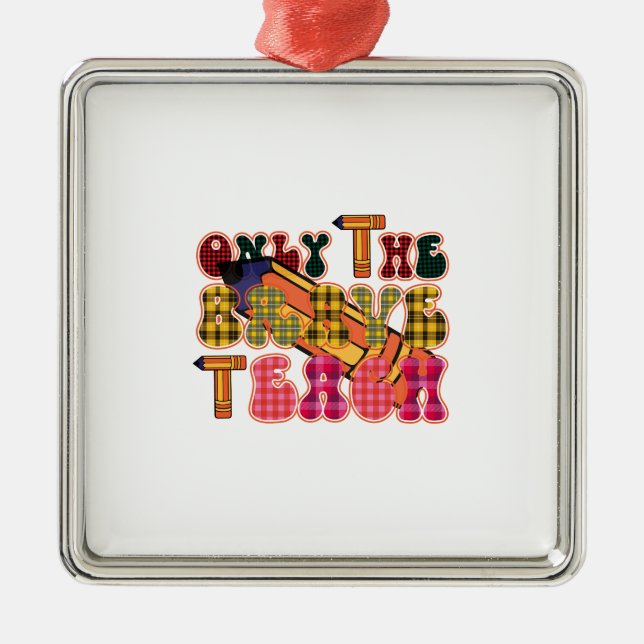 Teacher Only The Brave Teach Metal Ornament (Front)