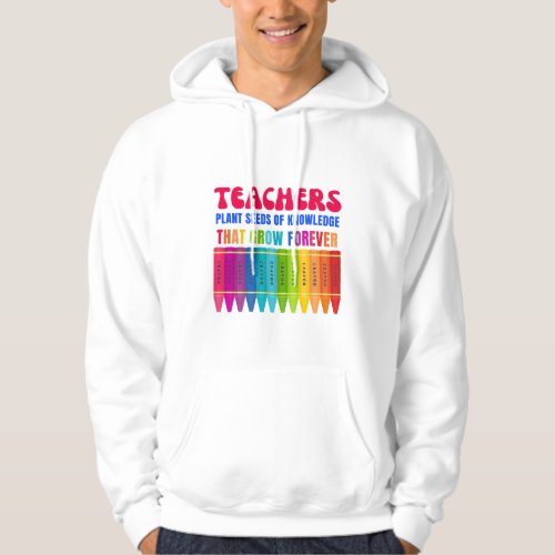 Teacher Plant Seeds of Knowledge That Grow Forever Hoodie