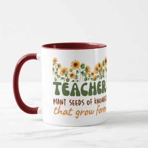 Teacher Plant Seeds of Knowledge That Grow Forever Mug