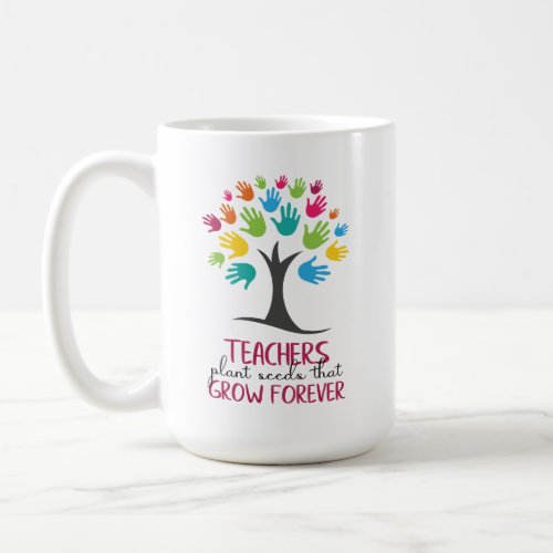 Teacher Plant Seeds That Grow Forever Coffee Mug
