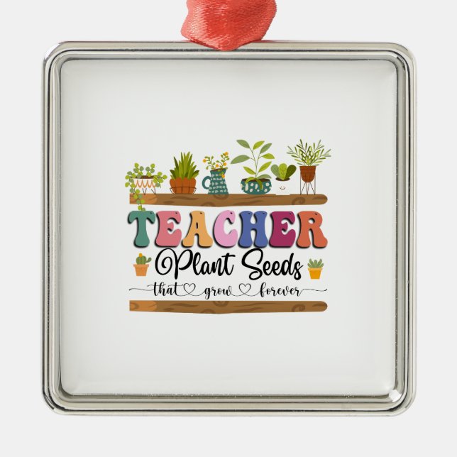 Teacher Plant Seeds That Grow Forever Metal Ornament (Front)
