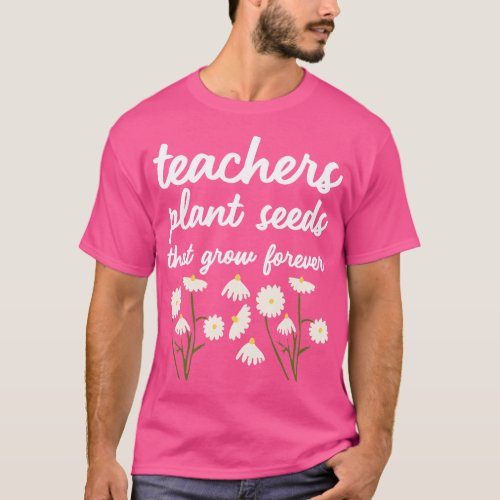 Teacher Plant Seeds That Grow Forever T_Shirt