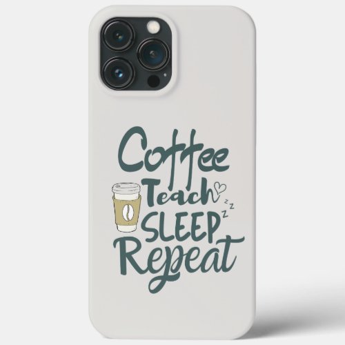 Teacher Professor _ Coffee Teach Sleep Repeat T_Sh iPhone 13 Pro Max Case