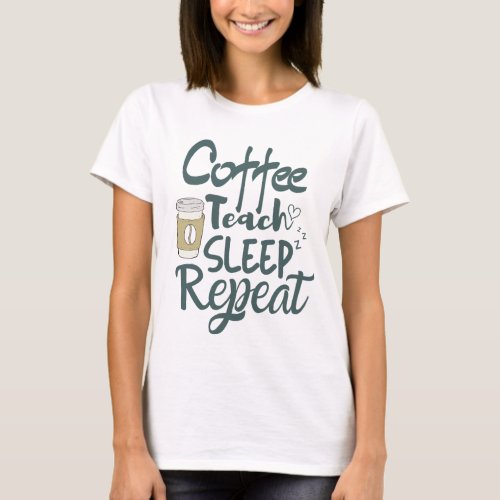 Teacher Professor _ Coffee Teach Sleep Repeat T_Sh T_Shirt