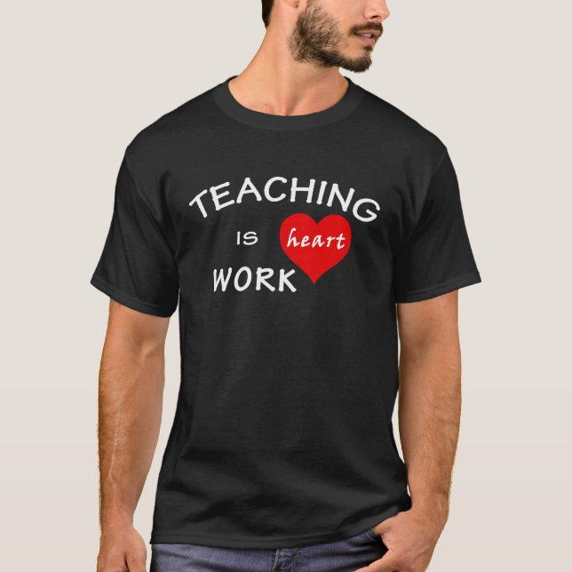 Teacher Pun  Teaching Is Heart Work T-Shirt (Front)