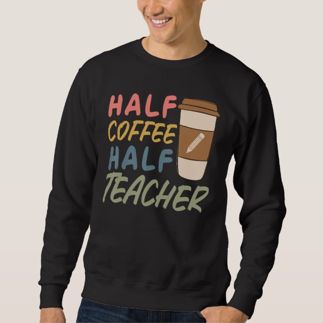 Teacher Quote Sarcastic half coffee half teacher Sweatshirt (Front)