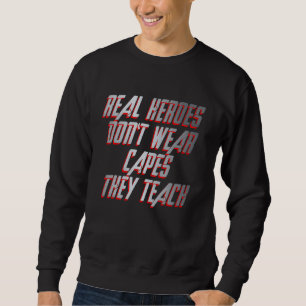 Teacher Real Heroes Don't Wear Capes They Teach Su Sweatshirt