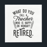 Teacher Retirement Principal Retired School Tutor Napkins<br><div class="desc">Retired teacher saying that's perfect for the retirement parting gift for your favorite coworker who has a good sense of humor. The saying on this modern teaching retiree gift says "What Do You Call A Teacher Who is Happy on Monday? Retired." Check out our store for other retirement gifts and...</div>