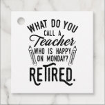 Teacher Retirement Principal Retired Typography Favor Tags<br><div class="desc">Retired teacher saying that's perfect for the retirement parting gift for your favorite coworker who has a good sense of humor. The saying on this modern teaching retiree gift says "What Do You Call A Teacher Who is Happy on Monday? Retired." Check out our store for other retirement gifts and...</div>
