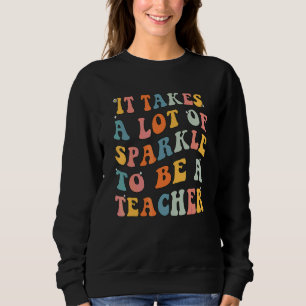 Teacher Sayings It Takes A Lot Of Sparkle To Be A  Sweatshirt