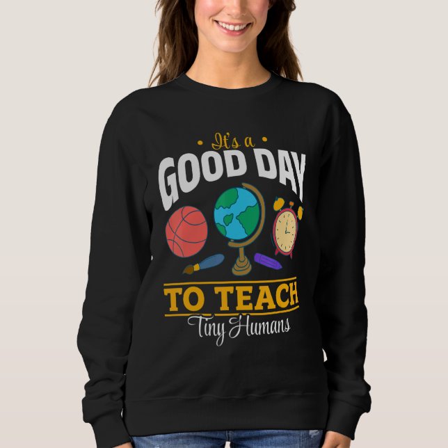 Teacher School   It's A Good Day To Teach Tiny Hum Sweatshirt (Front)