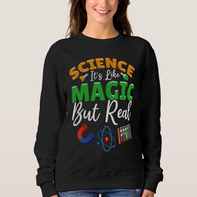 Teacher School - Science Its Like Magic But Real Sweatshirt (Front)