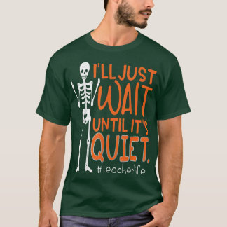Teacher Skeleton I'll Just Wait Until It's Quiet T T-Shirt