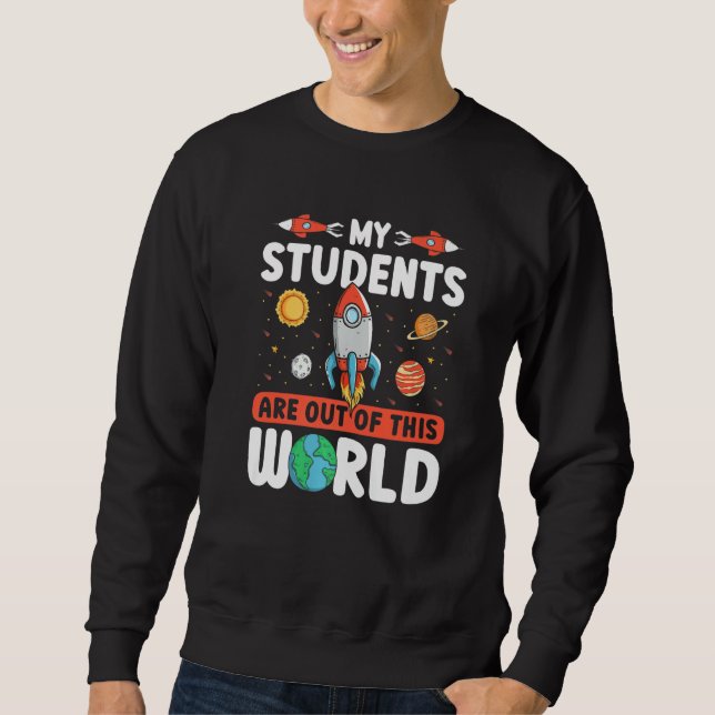Teacher Space - My Students Are Out Of This World  Sweatshirt (Front)