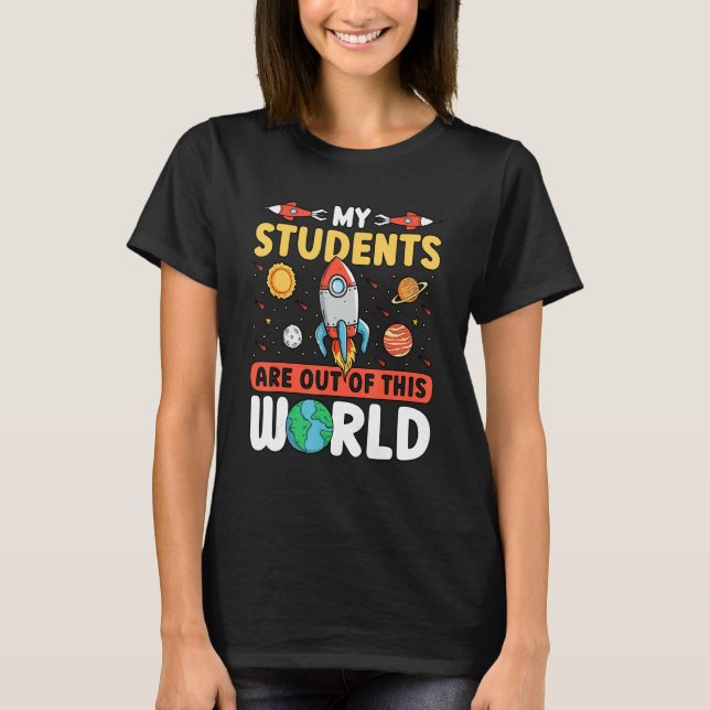 Teacher Space - My Students Are Out Of This World_ T-Shirt (Front)