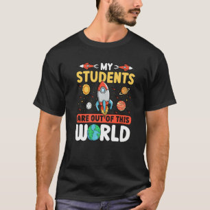 Teacher Space - My Students Are Out Of This World  T-Shirt